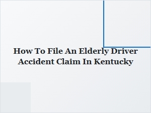 How to File an Elderly Driver Accident Claim in Kentucky