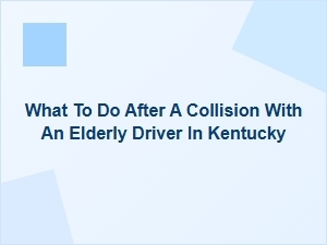 What to Do After a Collision with an Elderly Driver in Kentucky