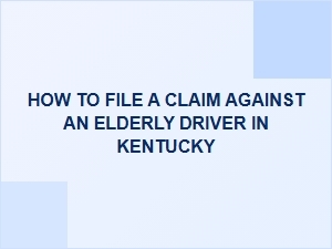 How to File a Claim Against an Elderly Driver in Kentucky