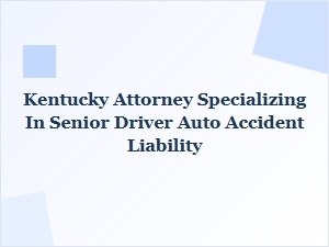 Kentucky Attorney for Senior Driver Accident Liability