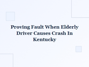 Proving Fault When an Elderly Driver Causes a Crash in Kentucky